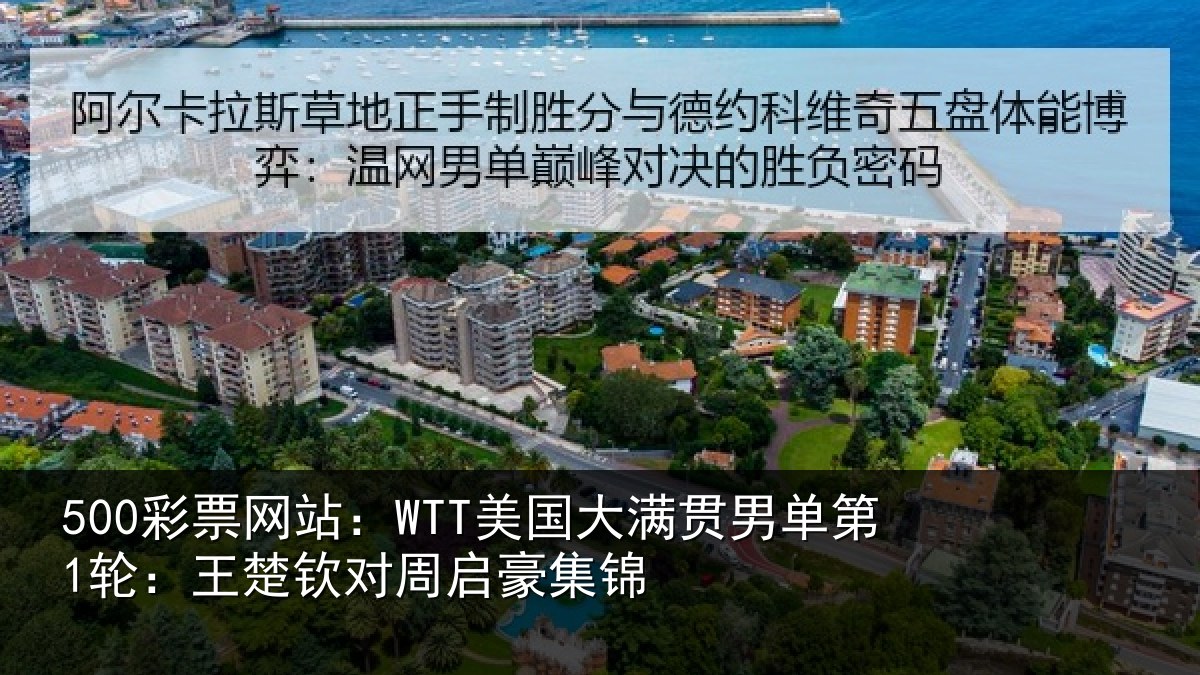 500彩票网站:WTT美国相关情况楚钦对周启豪集锦